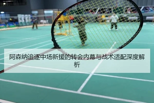 阿森纳追逐中场新援的转会内幕与战术适配深度解析