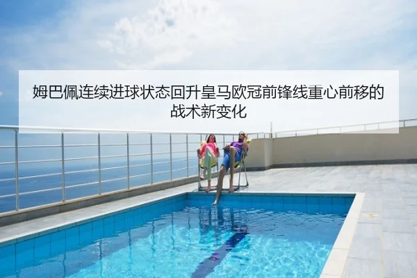 姆巴佩连续进球状态回升皇马欧冠前锋线重心前移的战术新变化