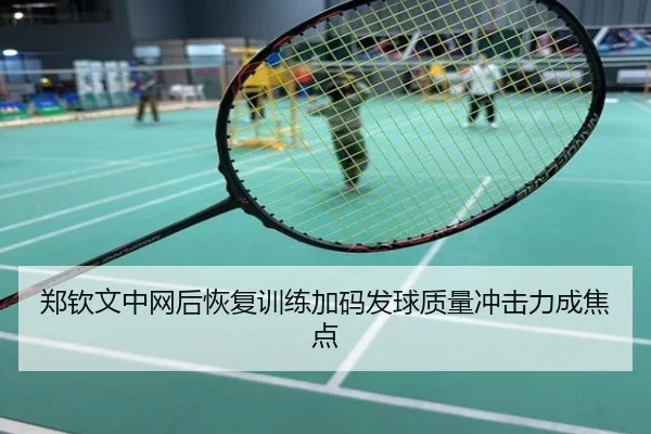 郑钦文中网后恢复训练加码发球质量冲击力成焦点